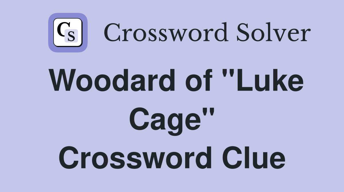Woodard of "Luke Cage" Crossword Clue