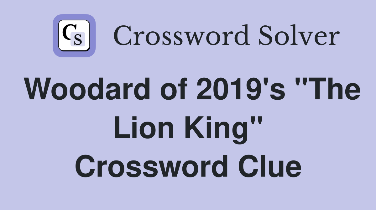 Woodard of 2019's "The Lion King" Crossword Clue