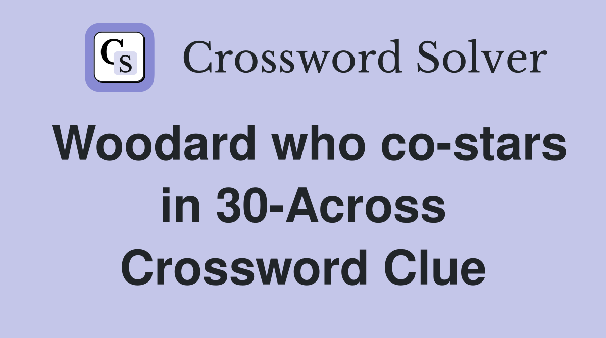 Woodard who co-stars in 30-Across Crossword Clue