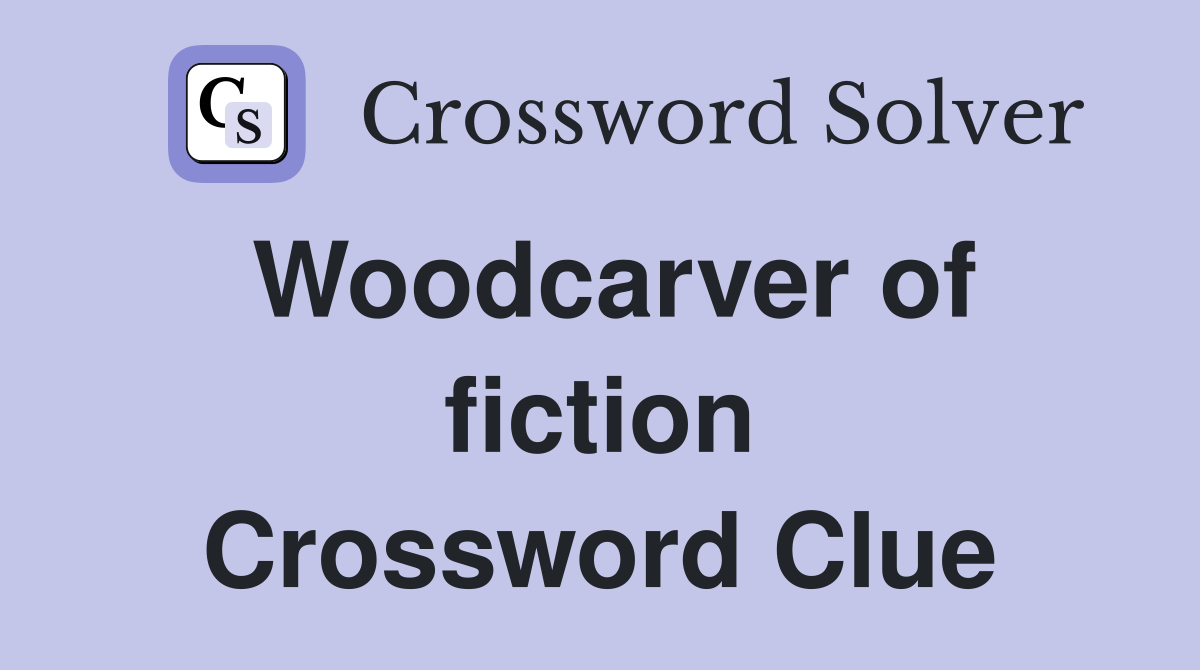 Woodcarver of fiction Crossword Clue