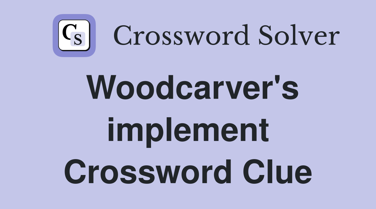 Woodcarver's implement Crossword Clue