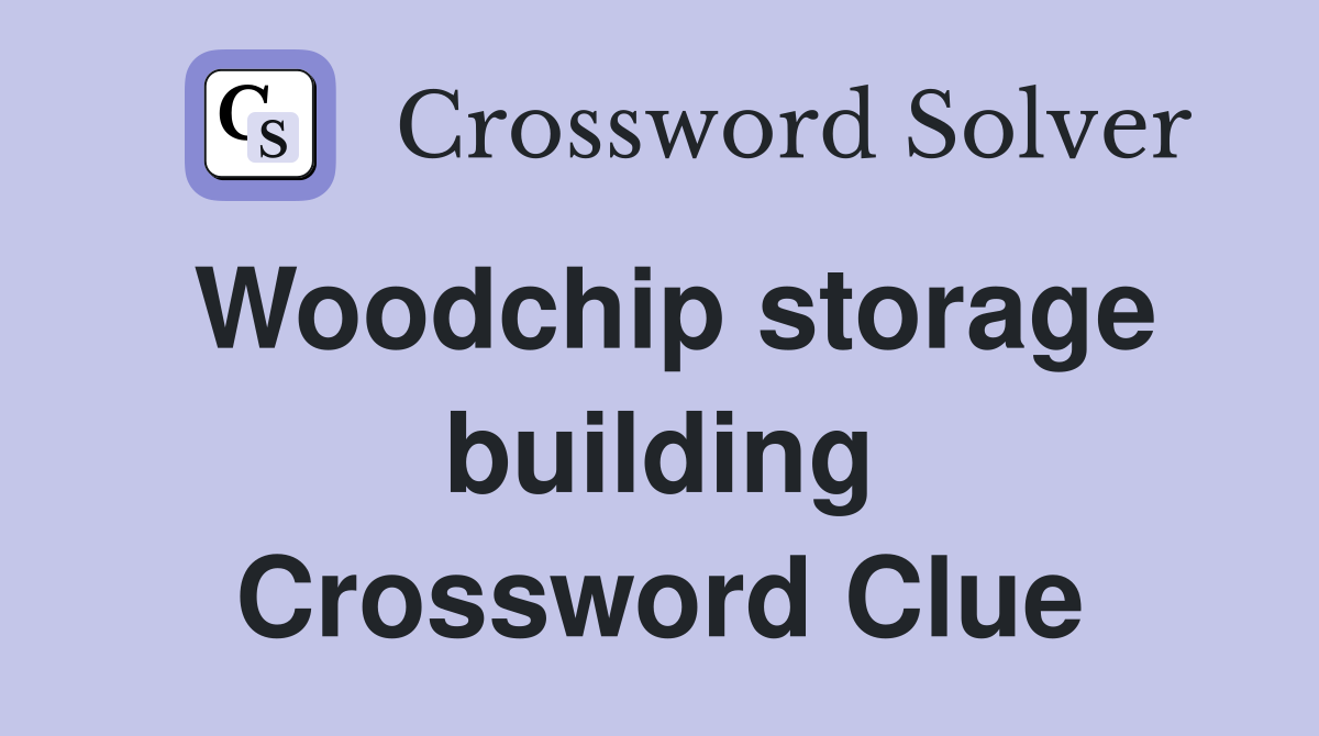 Woodchip storage building Crossword Clue