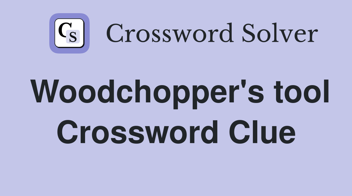 Woodchopper's tool Crossword Clue