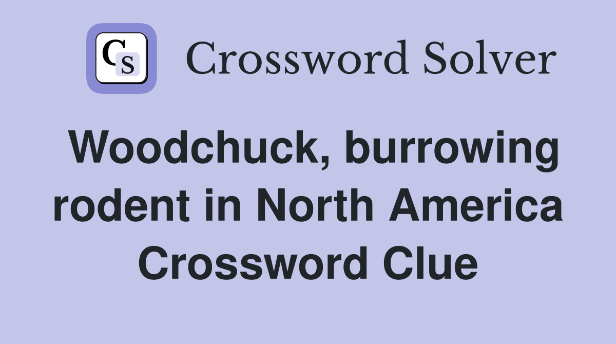 Woodchuck, burrowing rodent in North America Crossword Clue