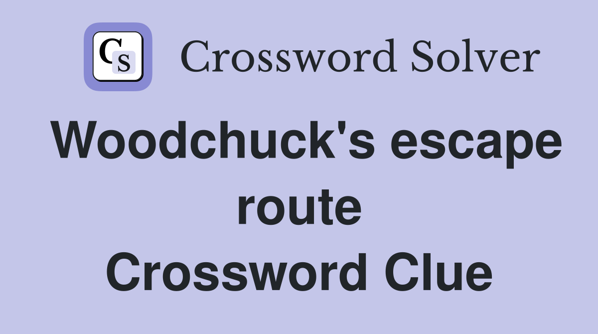 Woodchuck's escape route Crossword Clue