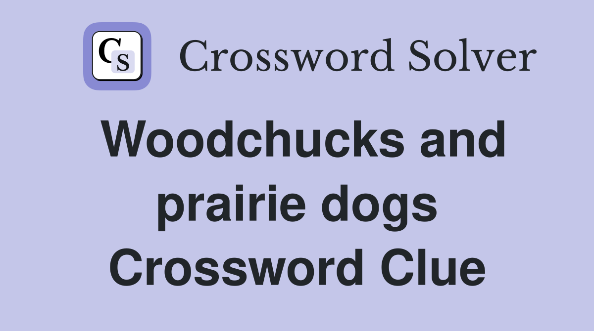 Woodchucks and prairie dogs Crossword Clue