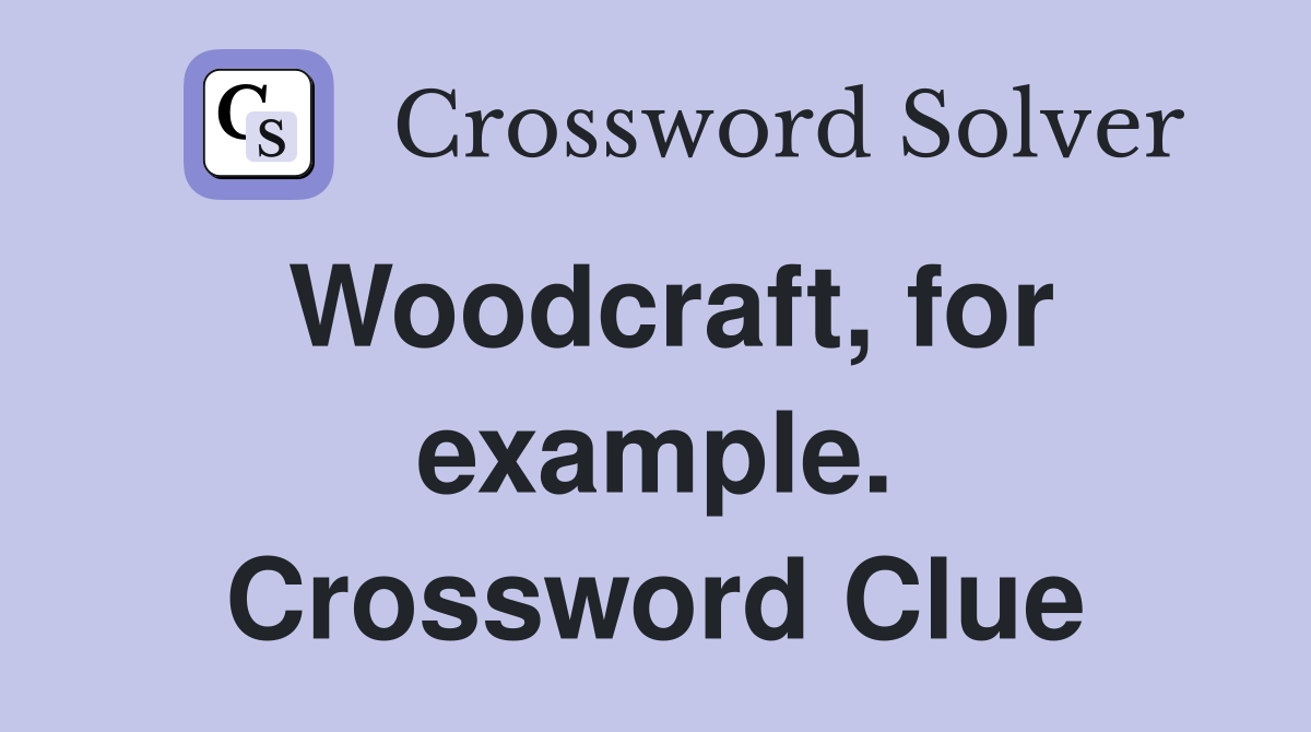 Woodcraft, for example. Crossword Clue