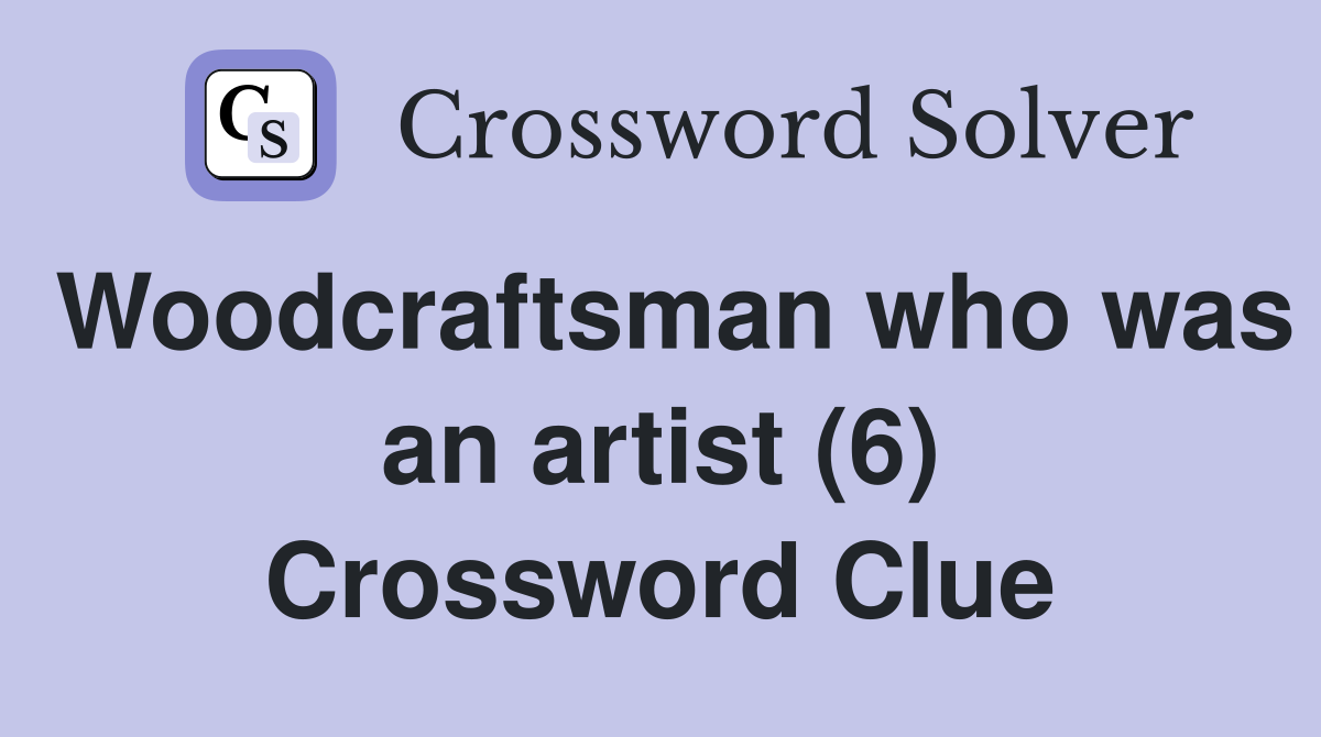 Woodcraftsman who was an artist (6) Crossword Clue