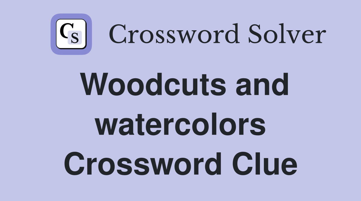 Woodcuts and watercolors Crossword Clue