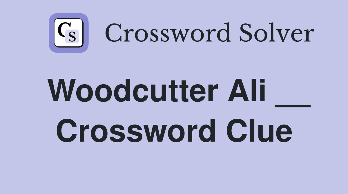 Woodcutter Ali __ Crossword Clue