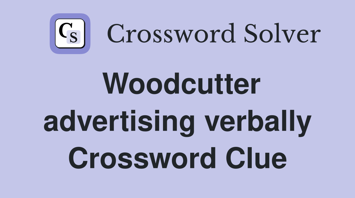 Woodcutter advertising verbally Crossword Clue