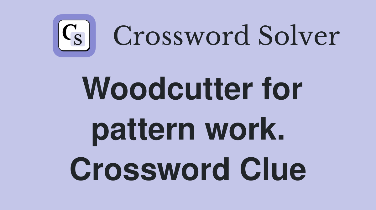 Woodcutter for pattern work. Crossword Clue