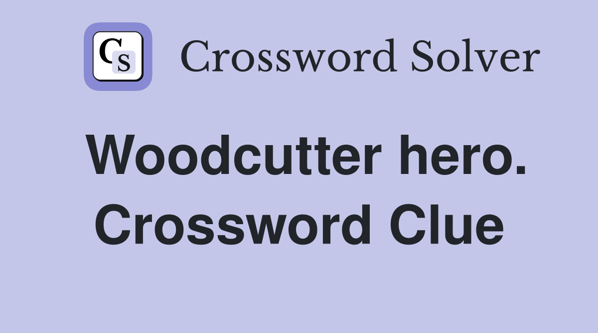 Woodcutter hero. Crossword Clue