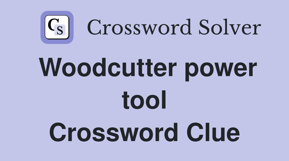 Woodcutter power tool Crossword Clue