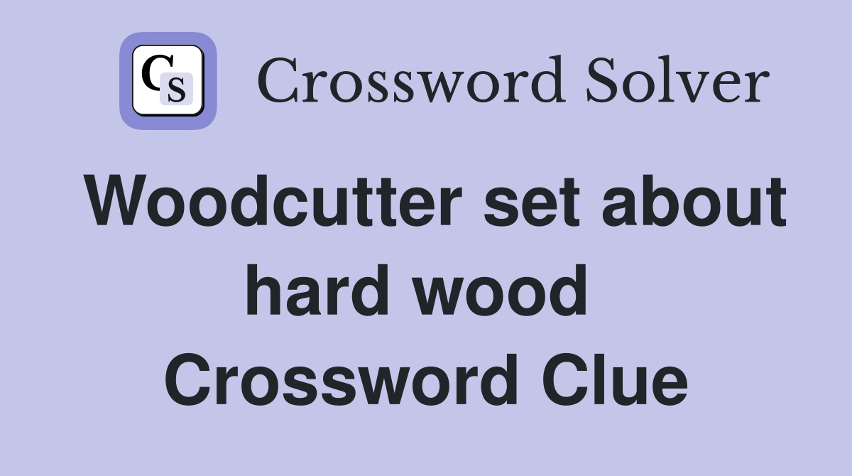 Woodcutter set about hard wood  Crossword Clue