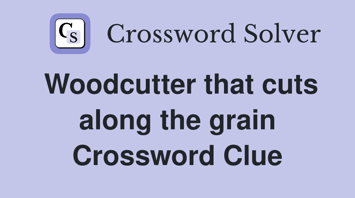 Woodcutter that cuts along the grain Crossword Clue