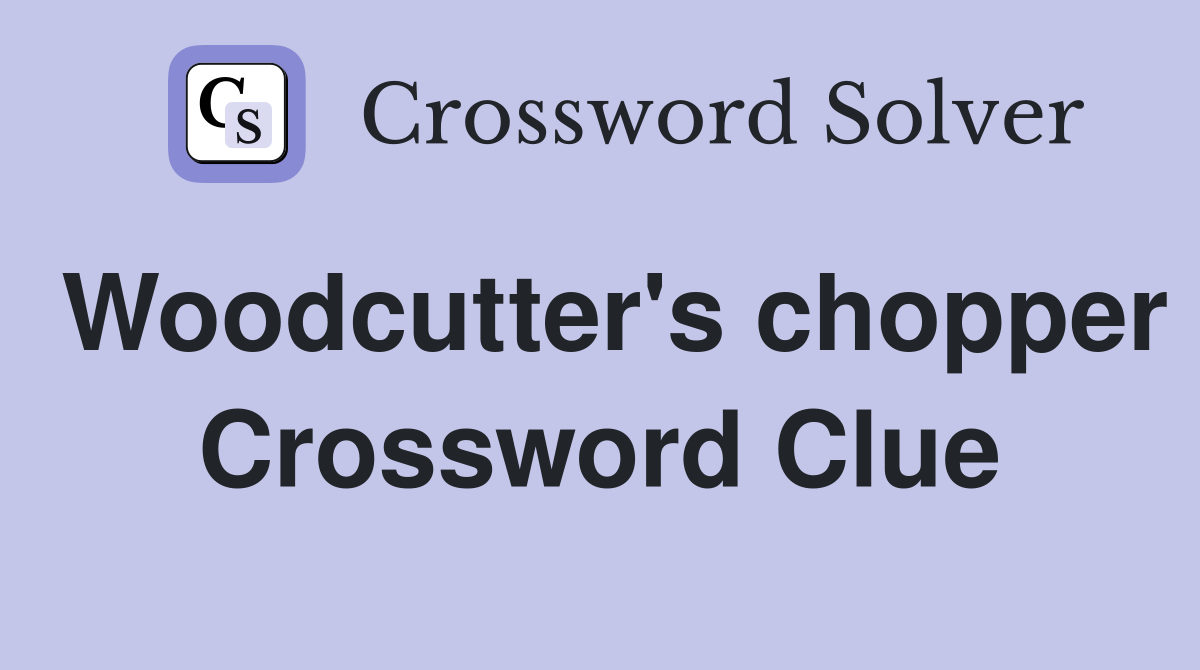 Woodcutter's chopper Crossword Clue