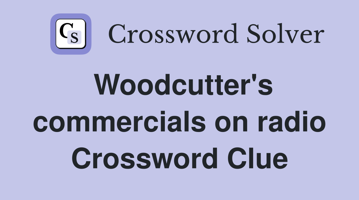 Woodcutter's commercials on radio Crossword Clue