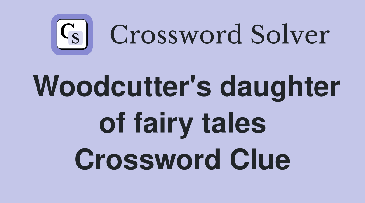 Woodcutter's daughter of fairy tales Crossword Clue