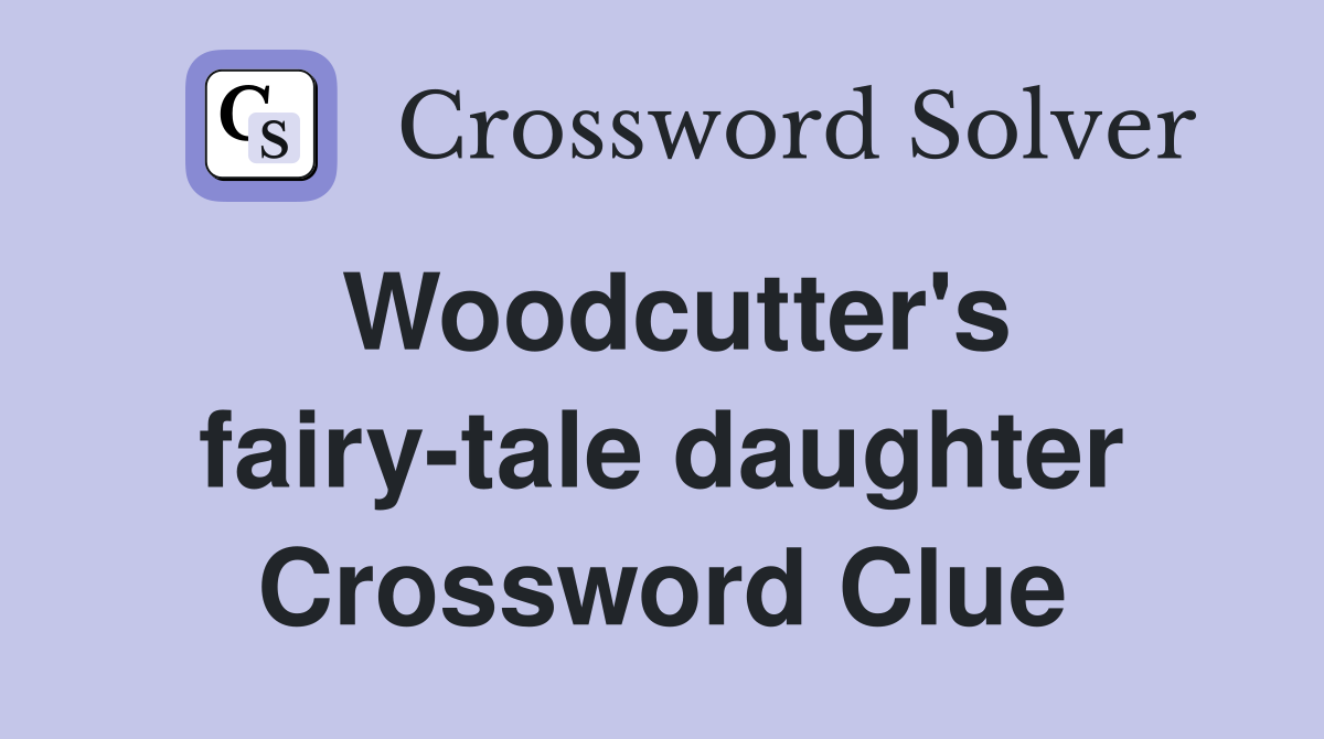 Woodcutter's fairy-tale daughter Crossword Clue