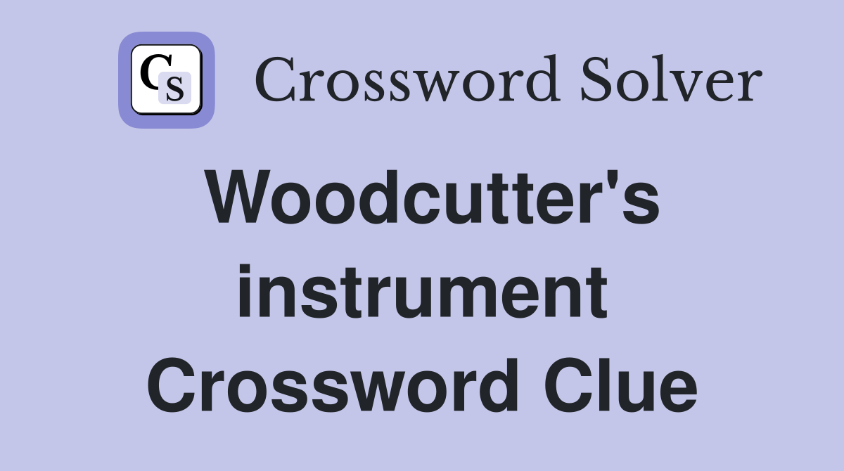 Woodcutter's instrument Crossword Clue