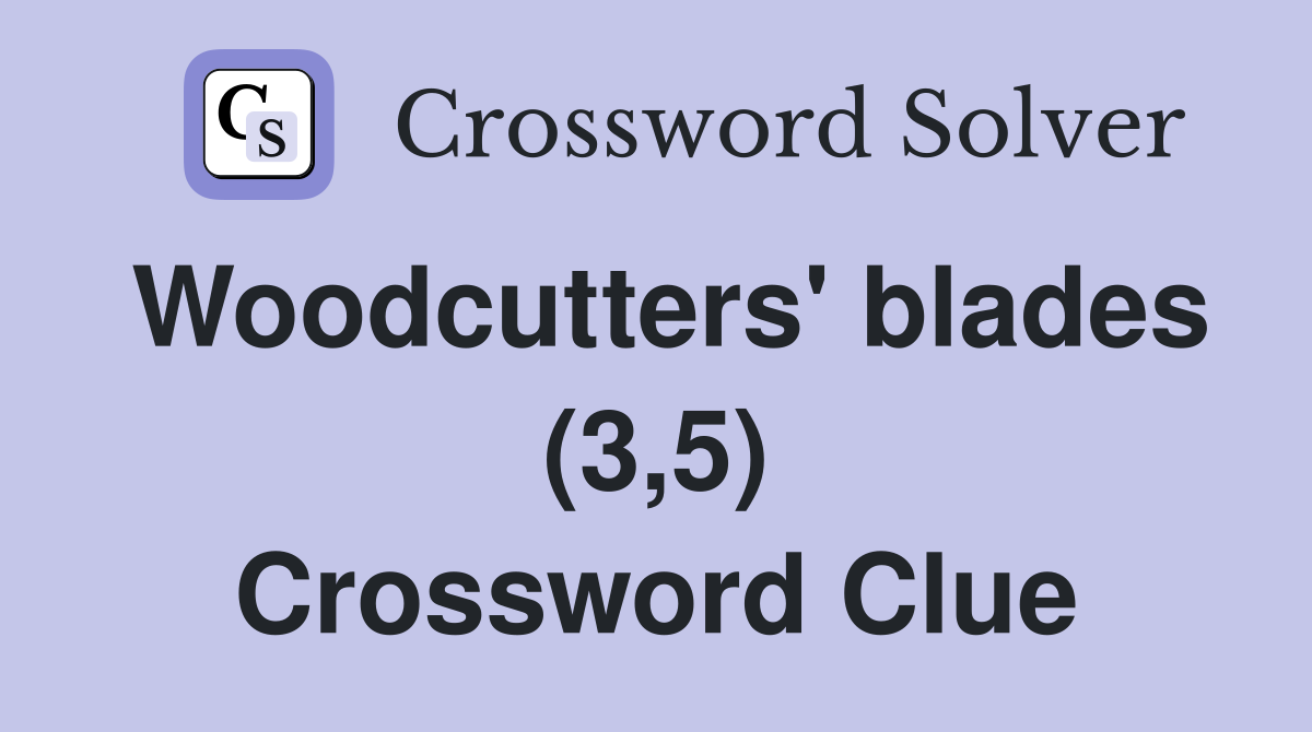 Woodcutters' blades (3,5) Crossword Clue