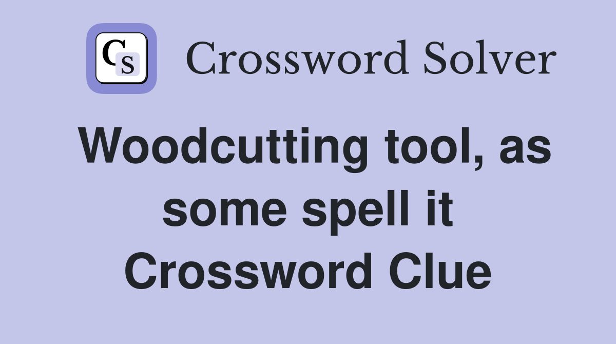 Woodcutting tool, as some spell it Crossword Clue