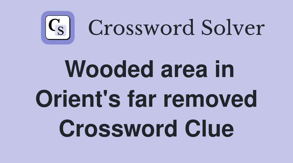 Wooded area in Orient's far removed Crossword Clue