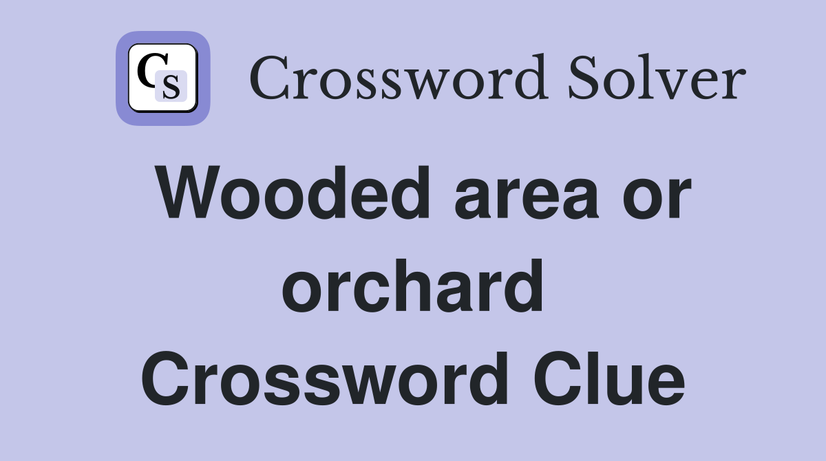 Wooded area or orchard Crossword Clue