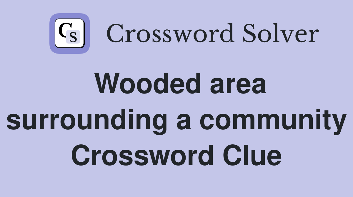 Wooded area surrounding a community Crossword Clue