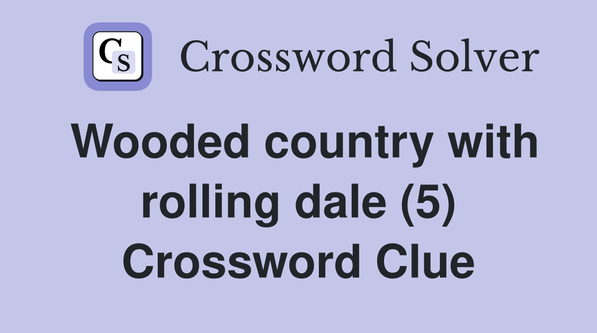 Wooded country with rolling dale (5) Crossword Clue