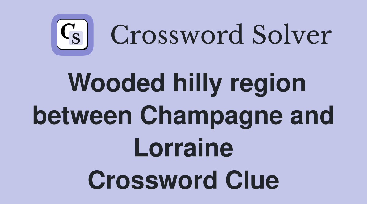 Wooded hilly region between Champagne and Lorraine Crossword Clue