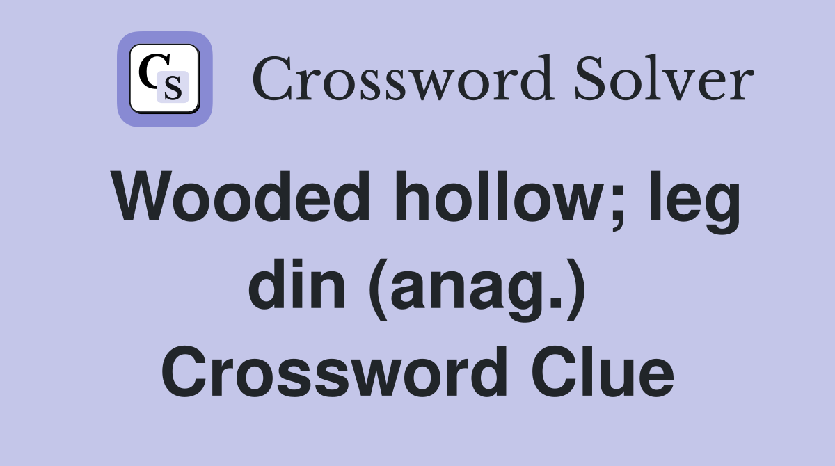 Wooded hollow; leg din (anag.) Crossword Clue
