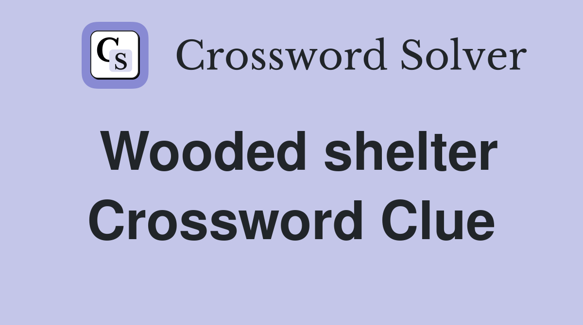 Wooded shelter Crossword Clue