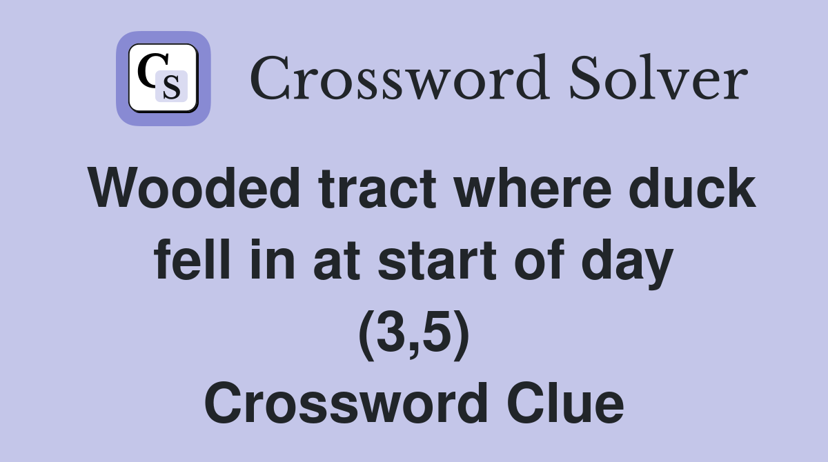 Wooded tract where duck fell in at start of day (3,5) Crossword Clue