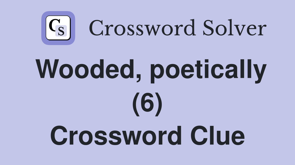 Wooded, poetically (6) Crossword Clue