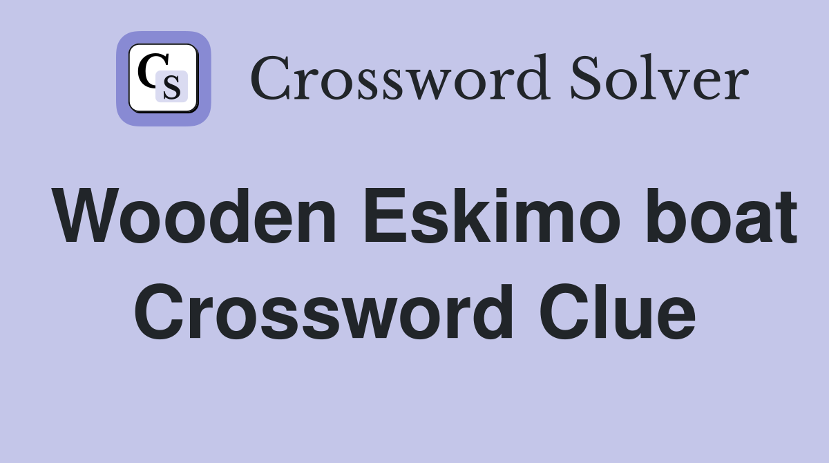 Wooden Eskimo boat Crossword Clue