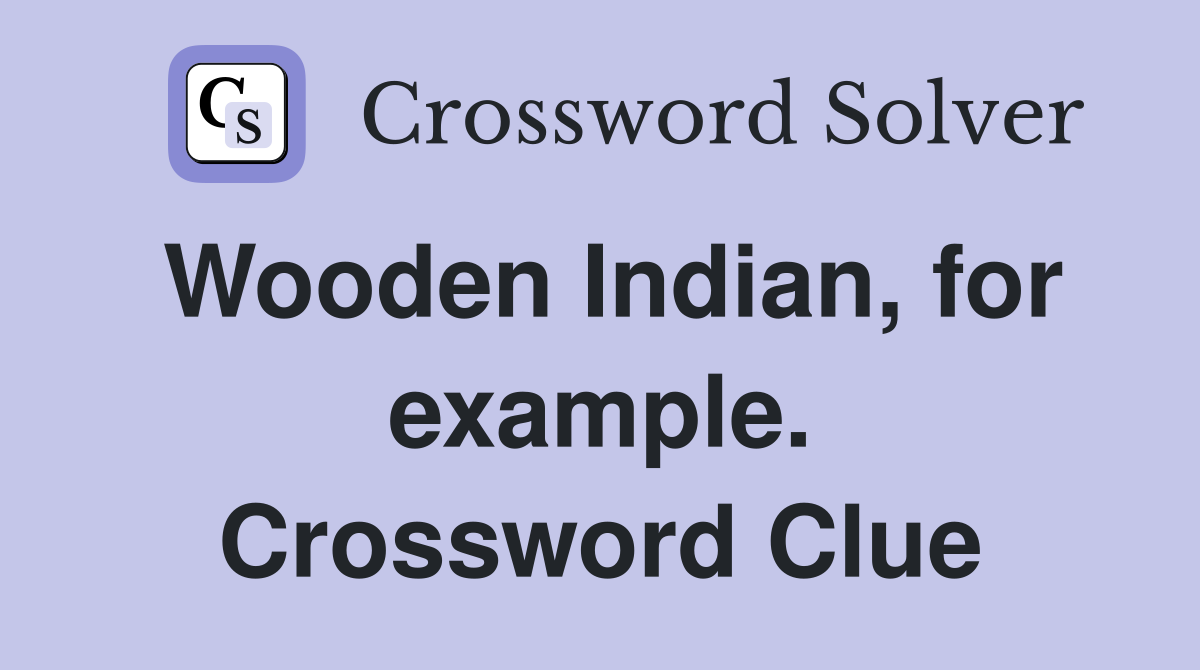 Wooden Indian, for example. Crossword Clue