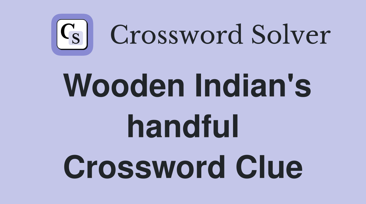 Wooden Indian's handful Crossword Clue