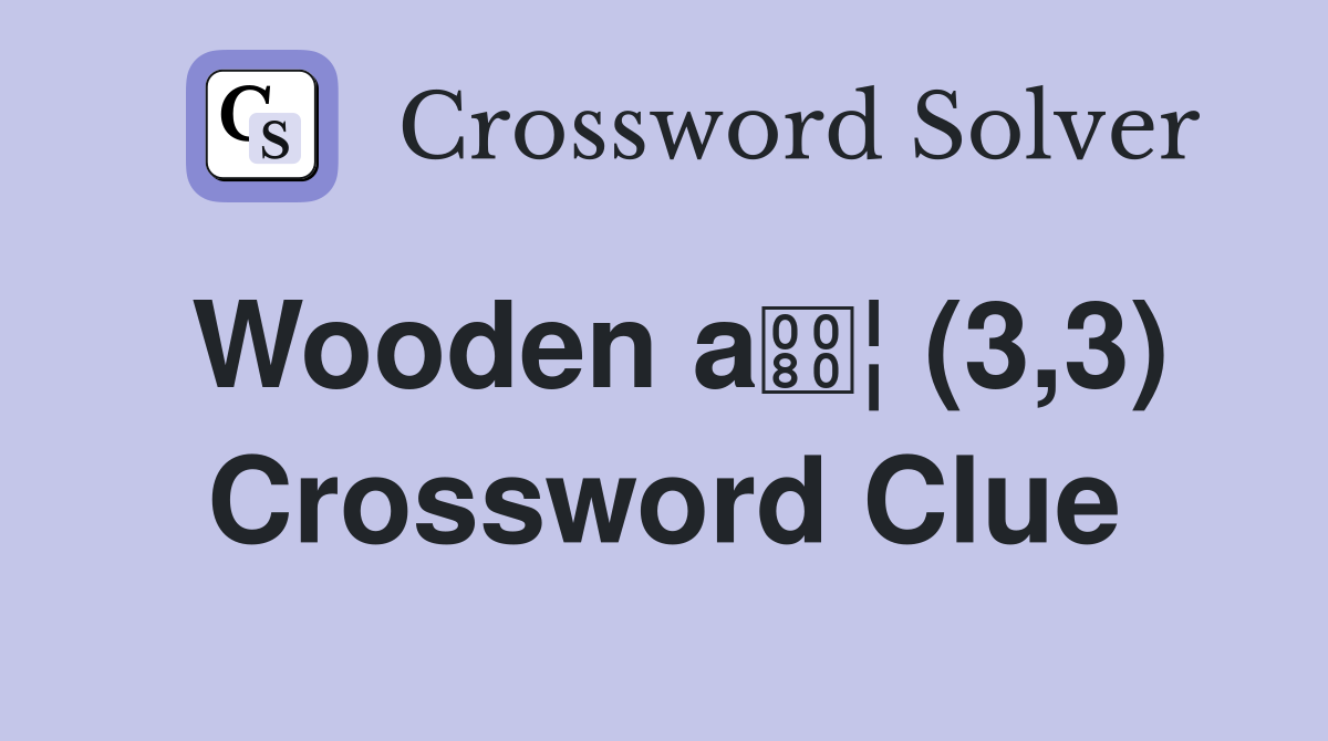 Wooden a¦ (3,3) Crossword Clue