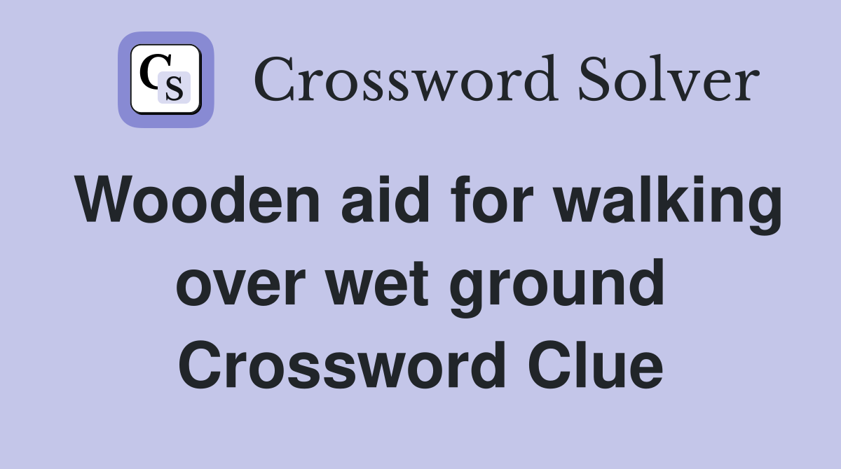 Wooden aid for walking over wet ground Crossword Clue