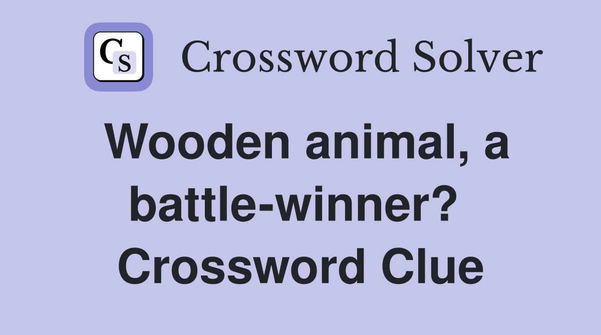 Wooden animal, a battle-winner?  Crossword Clue