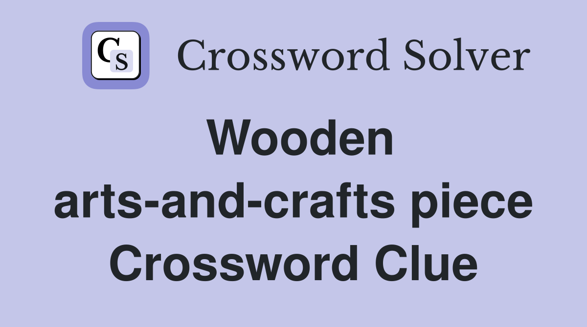 Wooden arts-and-crafts piece Crossword Clue