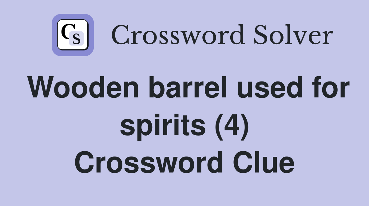 Wooden barrel used for spirits (4) Crossword Clue