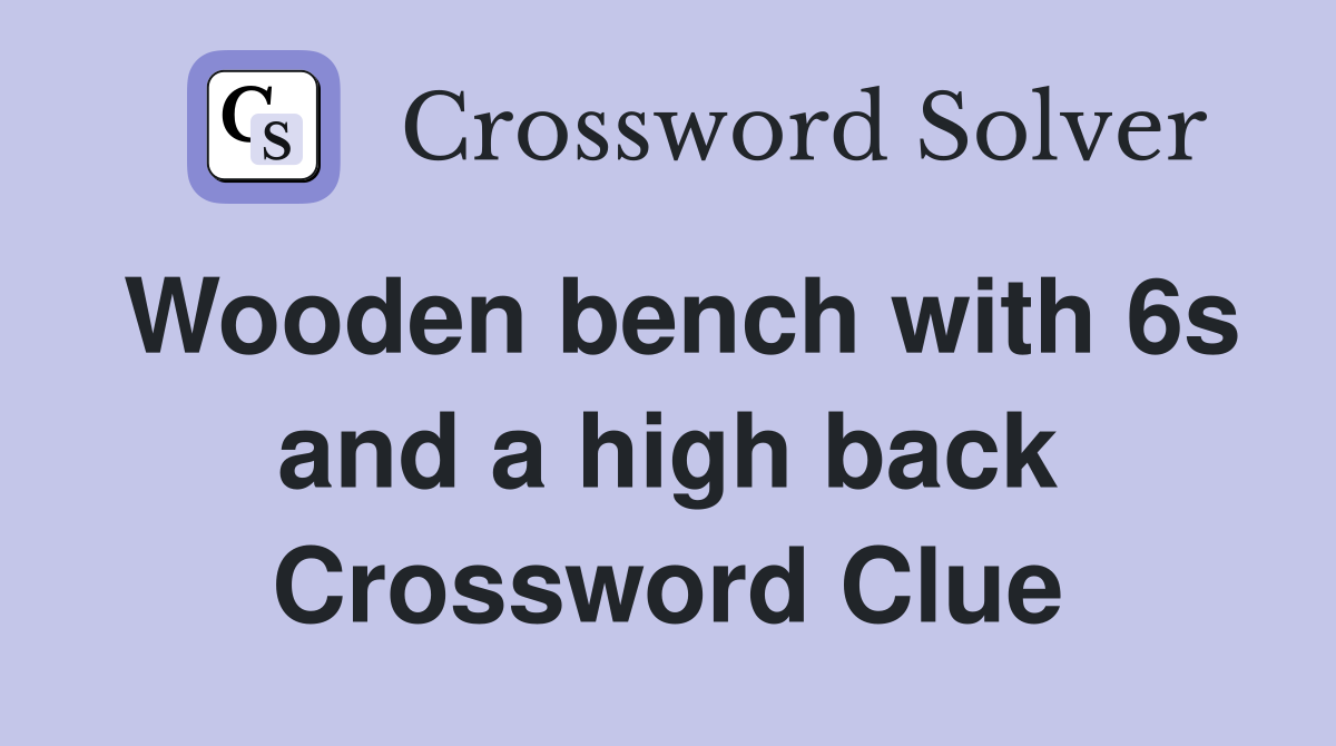 Wooden bench with 6s and a high back Crossword Clue