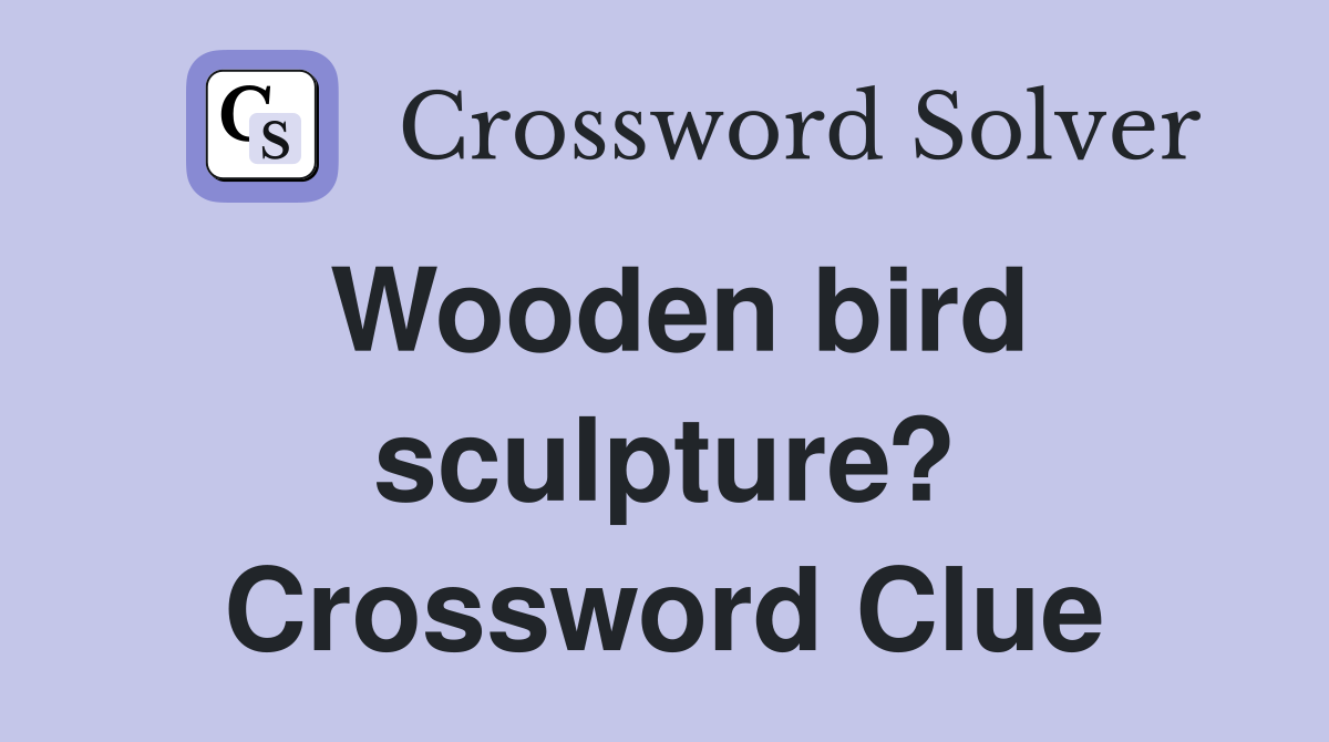 Wooden bird sculpture? Crossword Clue