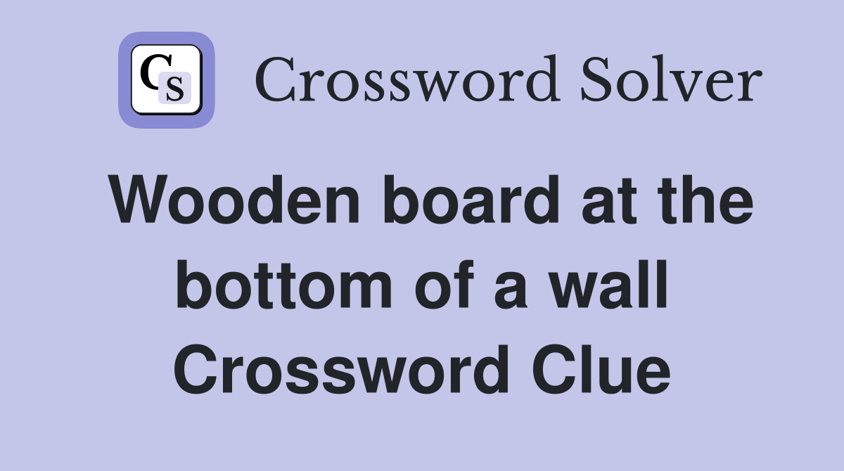 Wooden board at the bottom of a wall Crossword Clue