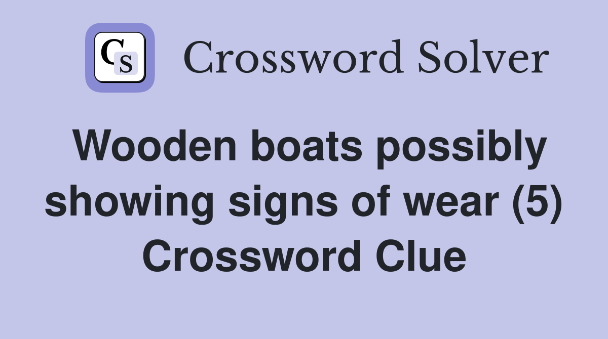 Wooden boats possibly showing signs of wear (5) Crossword Clue