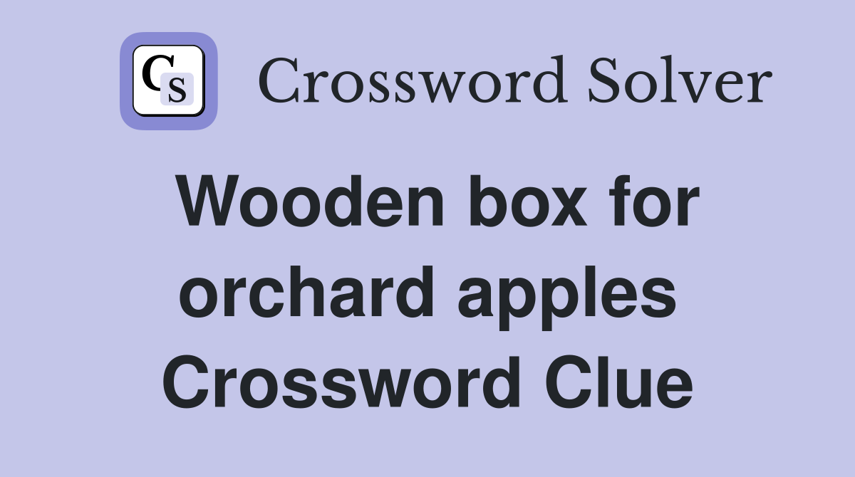 Wooden box for orchard apples Crossword Clue