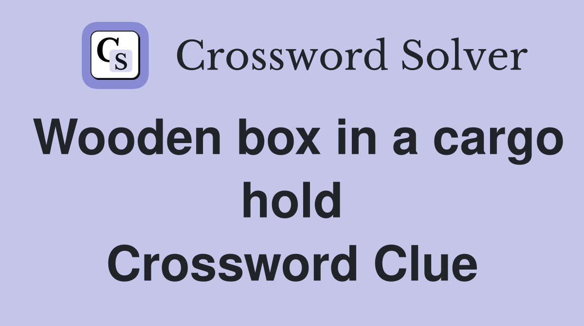 Wooden box in a cargo hold Crossword Clue